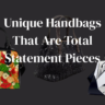 Unique Handbags That Are Total Statement Pieces Featured Image