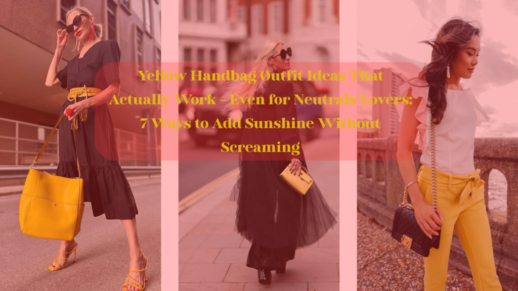 Yellow Handbag Outfit Ideas That Actually Work – Even for Neutrals Lovers 7 Ways to Add Sunshine Without Screaming feature image
