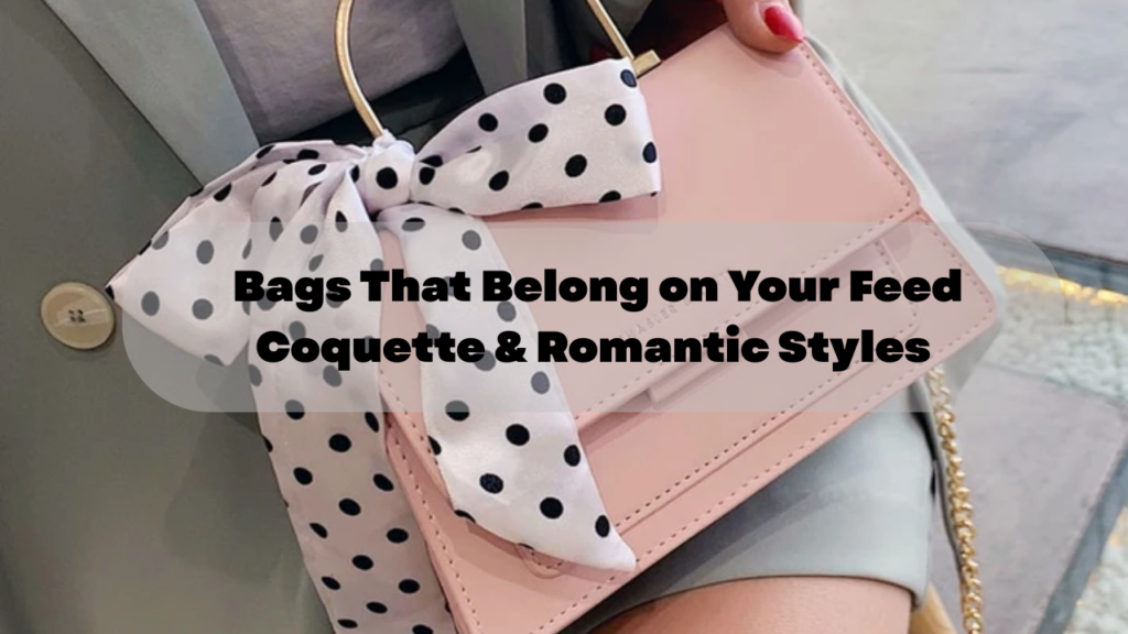 Bags That Belong on Your Feed Coquette & Romantic Styles Feature image