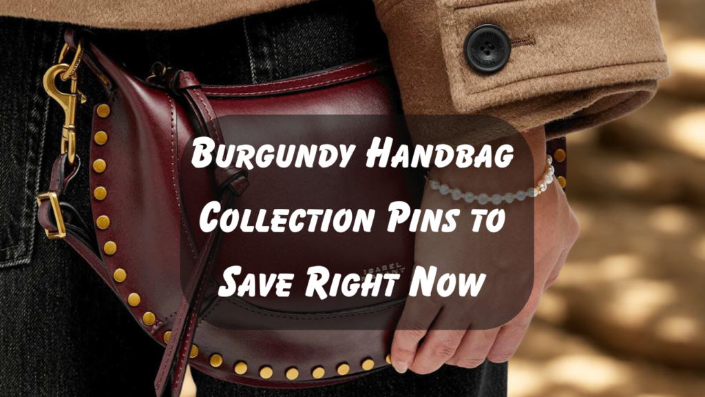 Burgundy Handbag Collection Pins to Save Right Now Feature image