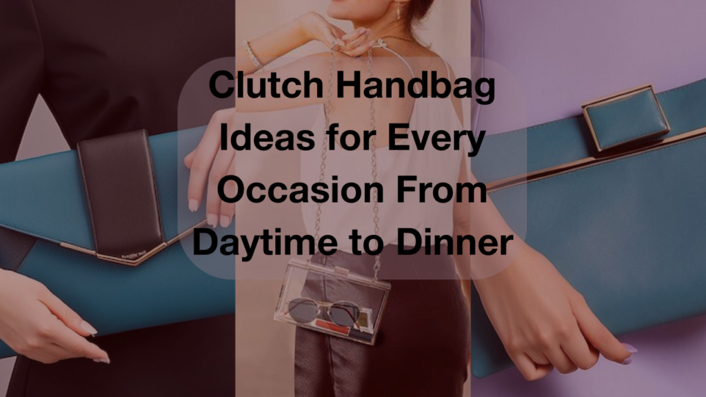 Clutch Handbag Ideas for Every Occasion From Daytime to Dinner Feature image