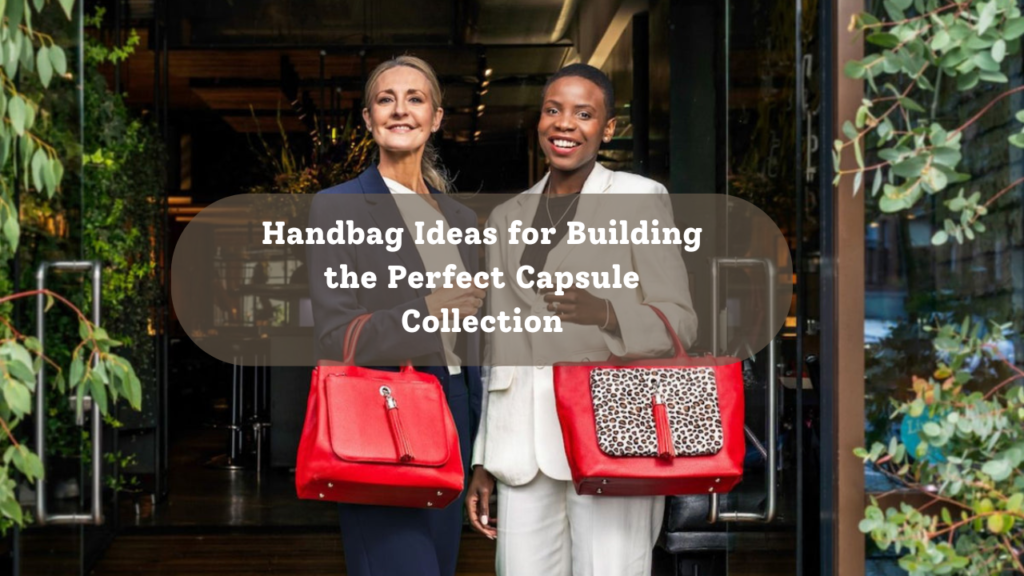 Handbag Ideas for Building the Perfect Capsule Collection Feature Image