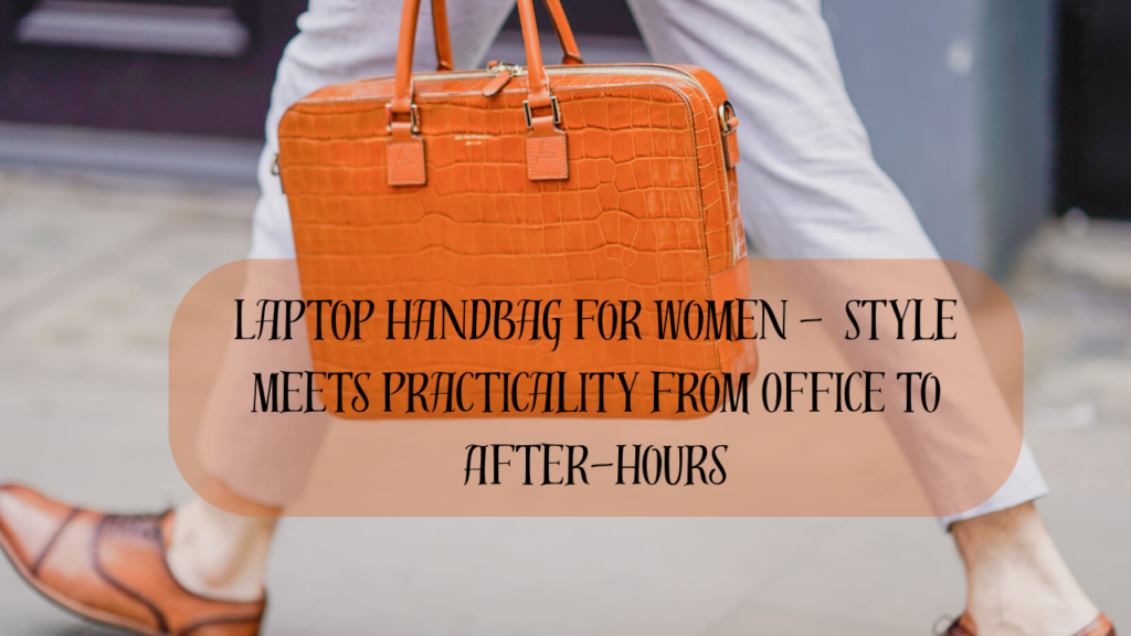 Laptop Handbag for Women Style Meets Practicality From Office to After-Hours Feature image
