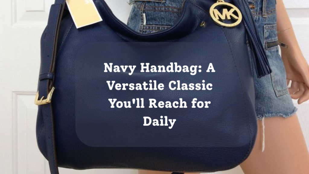 Navy Handbag A Versatile Classic You'll Reach for Daily Feature Image