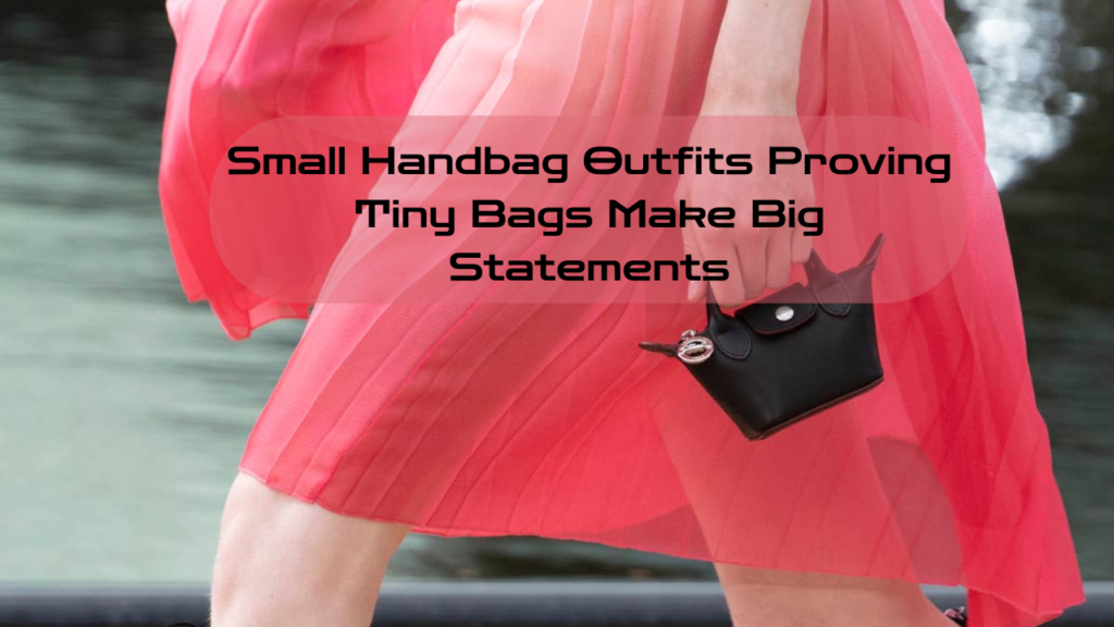 Small Handbag Outfits Proving Tiny Bags Make Big Statements Feature Image