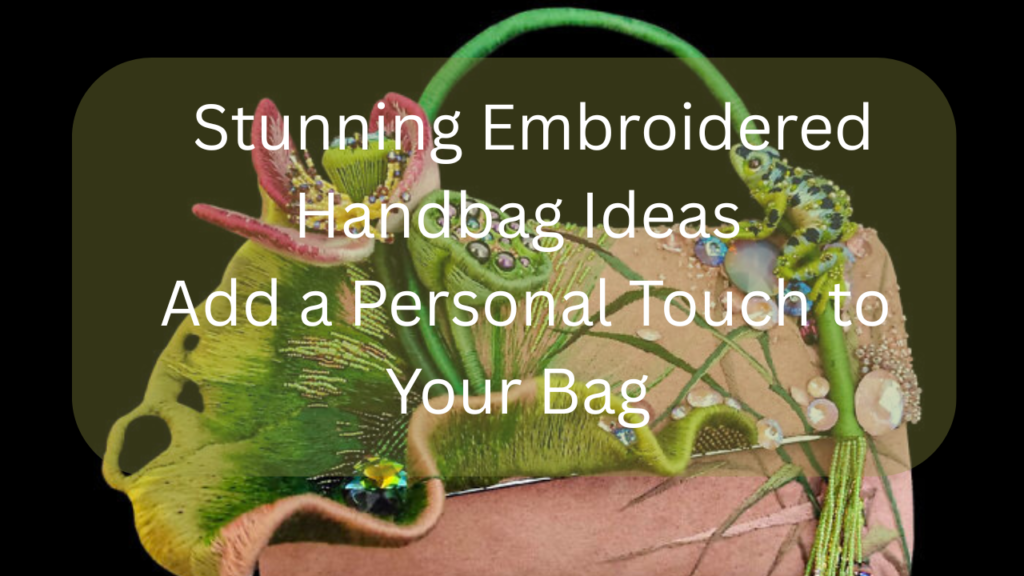 Stunning Embroidered Handbag Ideas Add a Personal Touch to Your Bag Feature image