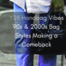 Y2K Handbag Vibes 90s & 2000s Bag Styles Making a Comeback Feature image
