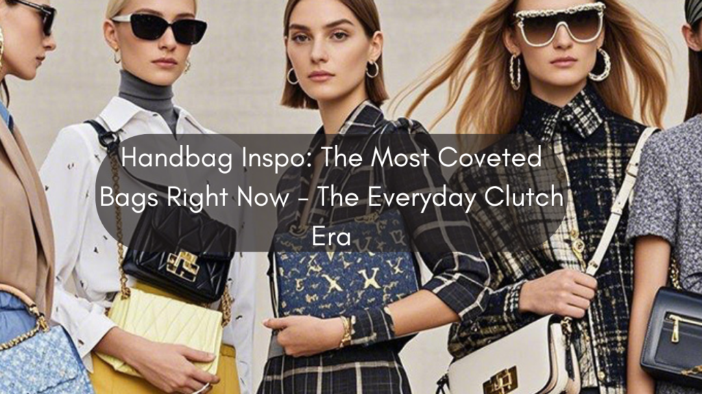 Handbag Inspo The Most Coveted Bags Right Now - The Everyday Clutch Era Featured image